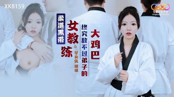 XK8159 柔道黑带女教练终究敌不过弟子大鸡巴